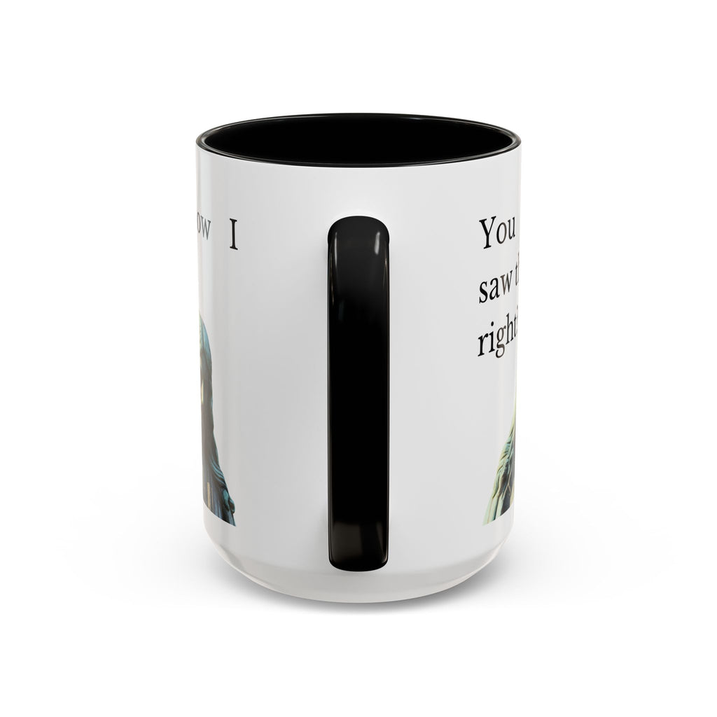 You Know I Saw That Right? JC Accent Ceramic Mug