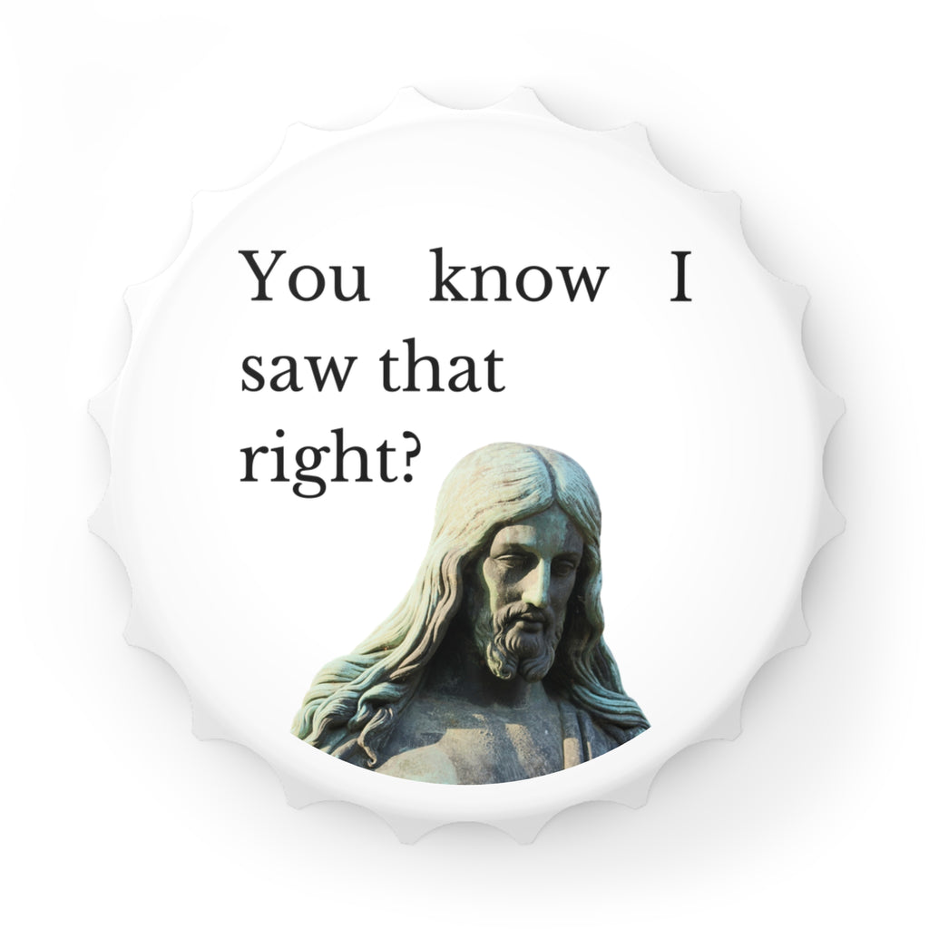 You Know I Saw That, Right? Bottle Opener — Magnet Bottle Opener